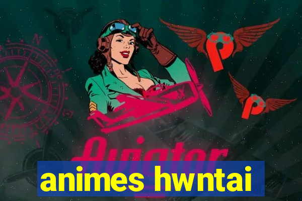 animes hwntai
